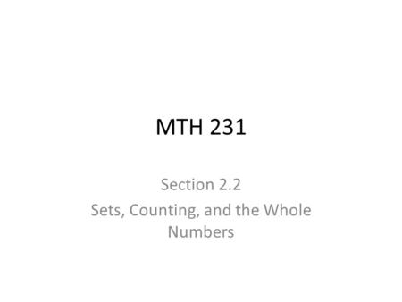 MTH 231 Section 2.2 Sets, Counting, and the Whole Numbers.