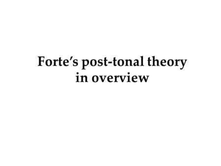 Forte’s post-tonal theory in overview