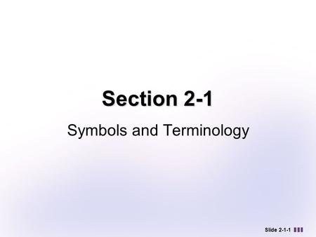 Slide 2-1-1 Section 2-1 Symbols and Terminology. SYMBOLS AND TERMINOLOGY Designating Sets Sets of Numbers and Cardinality Finite and Infinite Sets Equality.