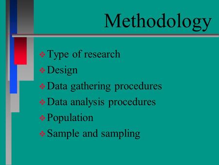 Methodology v v Type of research v v Design v v Data gathering procedures v v Data analysis procedures v v Population v v Sample and sampling.