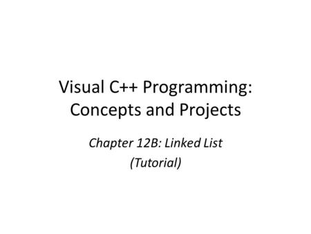 Visual C++ Programming: Concepts and Projects Chapter 12B: Linked List (Tutorial)