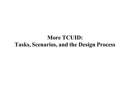 More TCUID: Tasks, Scenarios, and the Design Process.