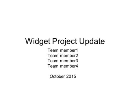 Widget Project Update Team member1 Team member2 Team member3 Team member4 October 2015.