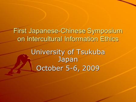 First Japanese-Chinese Symposium on Intercultural Information Ethics University of Tsukuba Japan October 5-6, 2009.