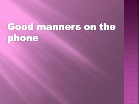 Say Why you are calling good morning / /good afternoon / good evening Say who you are.