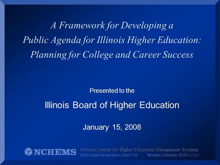 A Framework for Developing a Public Agenda for Illinois Higher Education: Planning for College and Career Success Presented to the Illinois Board of Higher.