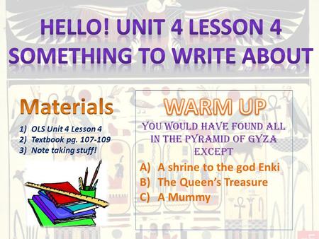 A)A shrine to the god Enki B)The Queen’s Treasure C)A Mummy 1)OLS Unit 4 Lesson 4 2)Textbook pg. 107-109 3)Note taking stuff! You would have found all.