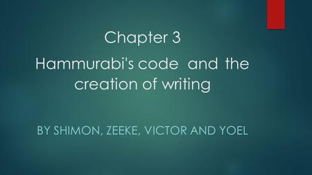 Chapter 3 Hammurabi's code and the creation of writing BY SHIMON, ZEEKE, VICTOR AND YOEL.