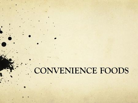 CONVENIENCE FOODS. Convenience Foods Convenience foods are used to shorten the time of meal preparation at home. Some foods can be eaten immediately or.