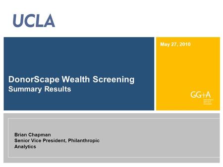 May 27, 2010 DonorScape Wealth Screening Summary Results Brian Chapman Senior Vice President, Philanthropic Analytics.