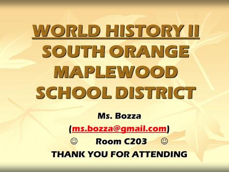 WORLD HISTORY II SOUTH ORANGE MAPLEWOOD SCHOOL DISTRICT Ms. Bozza  Room C203 Room C203 THANK YOU FOR ATTENDING.