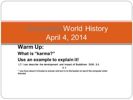 Warm Up: What is “karma?” Use an example to explain it! LT: I can describe the development and impact of Buddhism DOK: 2-3 S: 3 ** you have about 3 minutes.