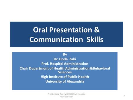 Oral Presentation & Communication Skills By Dr. Hoda Zaki Prof. Hospital Administration Chair Department of Health Administration &Behavioral Sciences.