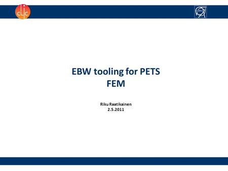 EBW tooling for PETS FEM Riku Raatikainen 2.5.2011.