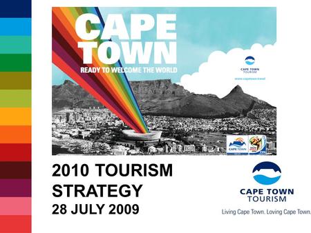 2010 TOURISM STRATEGY 28 JULY 2009. Some facts about 2010 Record 204 countries participating 350 000+ visitors expected in SA 4 out of 5 visitors indicate.