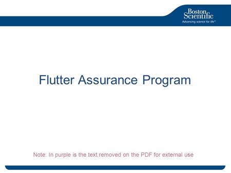 1 ©2014 Boston Scientific Corporation or its affiliates. For internal use only. EP-254907-AA JUL2014 Flutter Assurance Program Note: In purple is the text.