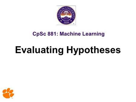 CpSc 881: Machine Learning Evaluating Hypotheses.