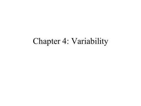 Chapter 4: Variability. Variability Provides a quantitative measure of the degree to which scores in a distribution are spread out or clustered together.