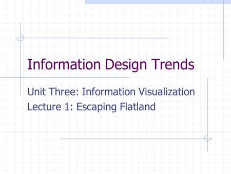 Information Design Trends Unit Three: Information Visualization Lecture 1: Escaping Flatland.