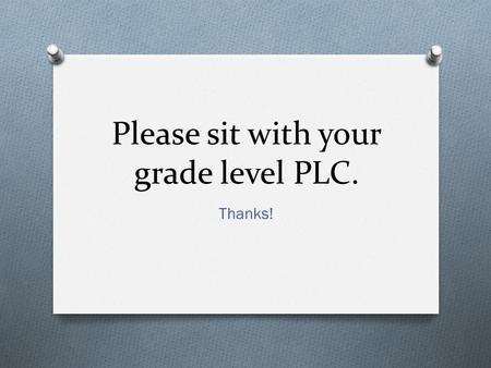 Please sit with your grade level PLC. Thanks!. Success Starters: Sparking Student Success Right Away.