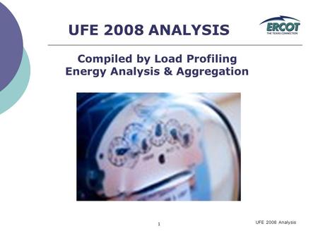 UFE 2008 Analysis 1 UFE 2008 ANALYSIS Compiled by Load Profiling Energy Analysis & Aggregation.