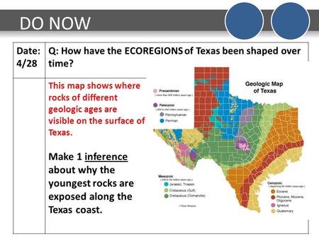 DO NOW Date: 4/28 Q: How have the ECOREGIONS of Texas been shaped over time? This map shows where rocks of different geologic ages are visible on the surface.