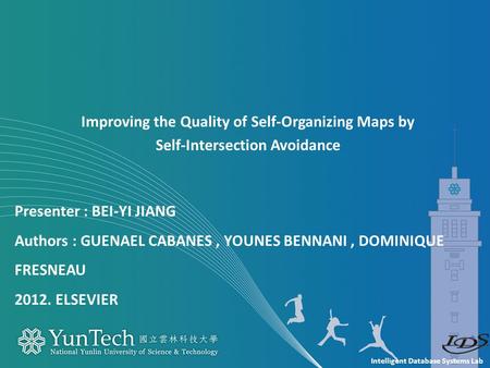 Intelligent Database Systems Lab Presenter : BEI-YI JIANG Authors : GUENAEL CABANES, YOUNES BENNANI, DOMINIQUE FRESNEAU 2012. ELSEVIER Improving the Quality.