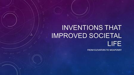 INVENTIONS THAT IMPROVED SOCIETAL LIFE FROM ELEVATORS TO WEAPONRY.