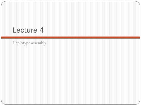 Lecture 4 Haplotype assembly. Variation calling, diploid genomes CAGCTACATCACGAGCATCGACGAGCTAGCGAGCGATCGCGA CAGCTACATAACGAGCATCGACCAGCTAGCGAGCTATCGCCA.