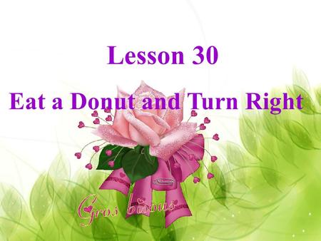 Lesson 30 Eat a Donut and Turn Right Preparation ( 预习 )