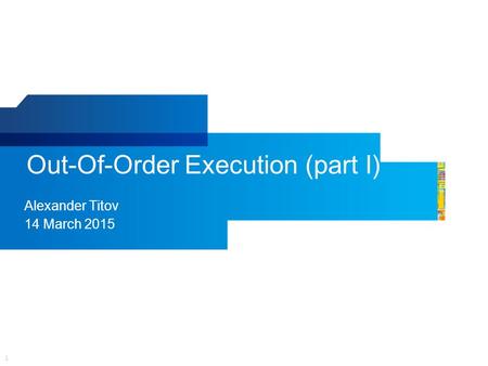 1 Out-Of-Order Execution (part I) Alexander Titov 14 March 2015.