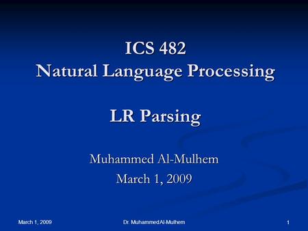 March 1, 2009 Dr. Muhammed Al-Mulhem 1 ICS 482 Natural Language Processing LR Parsing Muhammed Al-Mulhem March 1, 2009.