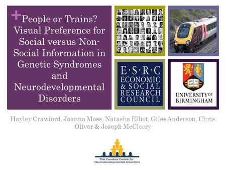 + People or Trains? Visual Preference for Social versus Non- Social Information in Genetic Syndromes and Neurodevelopmental Disorders Hayley Crawford,