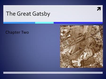  The Great Gatsby Chapter Two. Learning Objectives  Understand the importance of the second major setting – The valley of the Ashes  Identify the further.