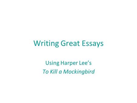 Writing Great Essays Using Harper Lee’s To Kill a Mockingbird.