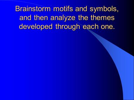 Brainstorm motifs and symbols, and then analyze the themes developed through each one.