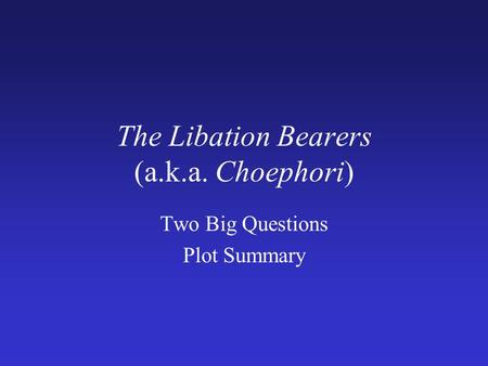 The Libation Bearers (a.k.a. Choephori)