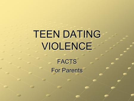 TEEN DATING VIOLENCE FACTS For Parents. Dating violence cuts across race, gender and socioeconomic lines Girls more likely to yell threaten to hurt themselves,