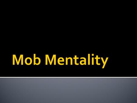  The term herd mentality is often used to something that involves more conscious thought than herd behavior. This type of mentality can be influenced.