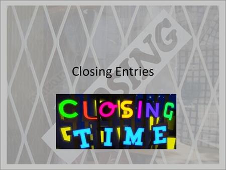 Closing Entries. Reminder For those that were not here on Friday, please remember that your third major test is on THURSDAY or FRIDAY (depending on Assembly)