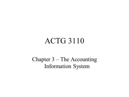 ACTG 3110 Chapter 3 – The Accounting Information System.