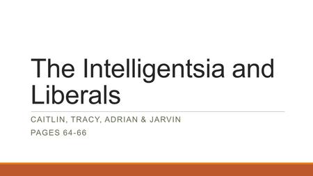 The Intelligentsia and Liberals CAITLIN, TRACY, ADRIAN & JARVIN PAGES 64-66.