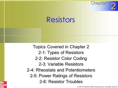 Resistors Topics Covered in Chapter 2 2-1: Types of Resistors 2-2: Resistor Color Coding 2-3: Variable Resistors 2-4: Rheostats and Potentiometers 2-5: