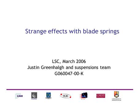 Strange effects with blade springs LSC, March 2006 Justin Greenhalgh and suspensions team G060047-00-K.