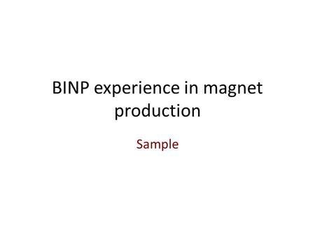 BINP experience in magnet production Sample. Example of MLS Dipole modeling Number of magnets8 Bending angle, deg45 Bending radius, mm1528 Gap, mm50 ±