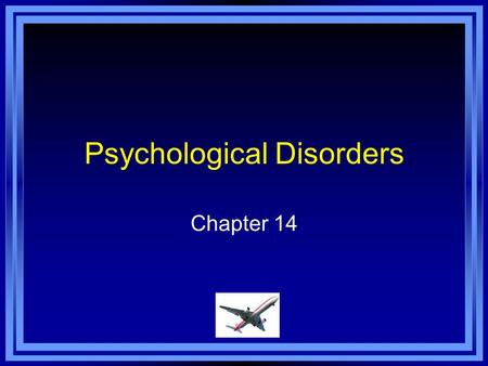 Psychological Disorders Chapter 14. Chapter 14 Learning Objective Menu LO 14.1 Explanations of mental illness and defining abnormal behaviorLO 14.1 Explanations.