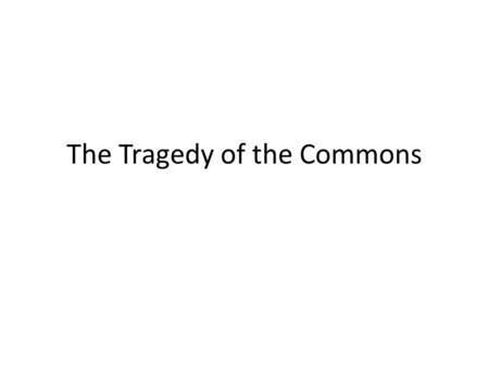 The Tragedy of the Commons. Global Natural Resource and Environmental Issues What are some current environmental or natural resource issues? Have these.