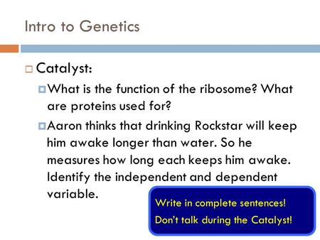 Intro to Genetics  Catalyst:  What is the function of the ribosome? What are proteins used for?  Aaron thinks that drinking Rockstar will keep him awake.