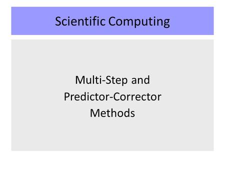 Scientific Computing Multi-Step and Predictor-Corrector Methods.