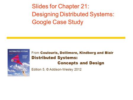 From Coulouris, Dollimore, Kindberg and Blair Distributed Systems: Concepts and Design Edition 5, © Addison-Wesley 2012 Slides for Chapter 21: Designing.